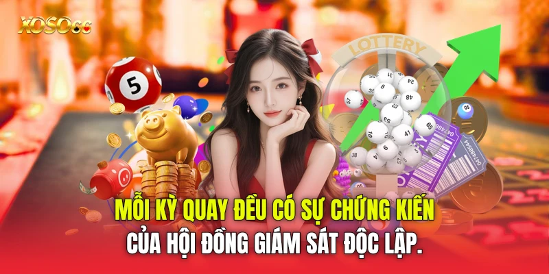 Mỗi kỳ quay đều có sự chứng kiến của hội đồng giám sát độc lập.