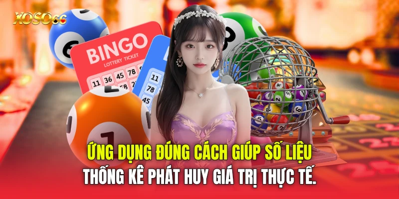 Ứng dụng đúng cách giúp số liệu thống kê phát huy giá trị thực tế. Ứng dụng đúng cách giúp số liệu thống kê phát huy giá trị thực tế.