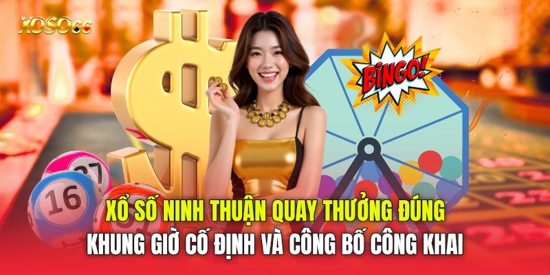 Xổ số Ninh Thuận quay thưởng đúng khung giờ cố định và công bố công khai